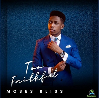 Album 'Too Faithful' by Moses Bliss (2021 Music Album)